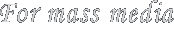 For mass media