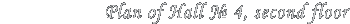 Plan of Hall � 4, second floor